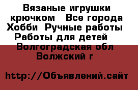 Вязаные игрушки крючком - Все города Хобби. Ручные работы » Работы для детей   . Волгоградская обл.,Волжский г.